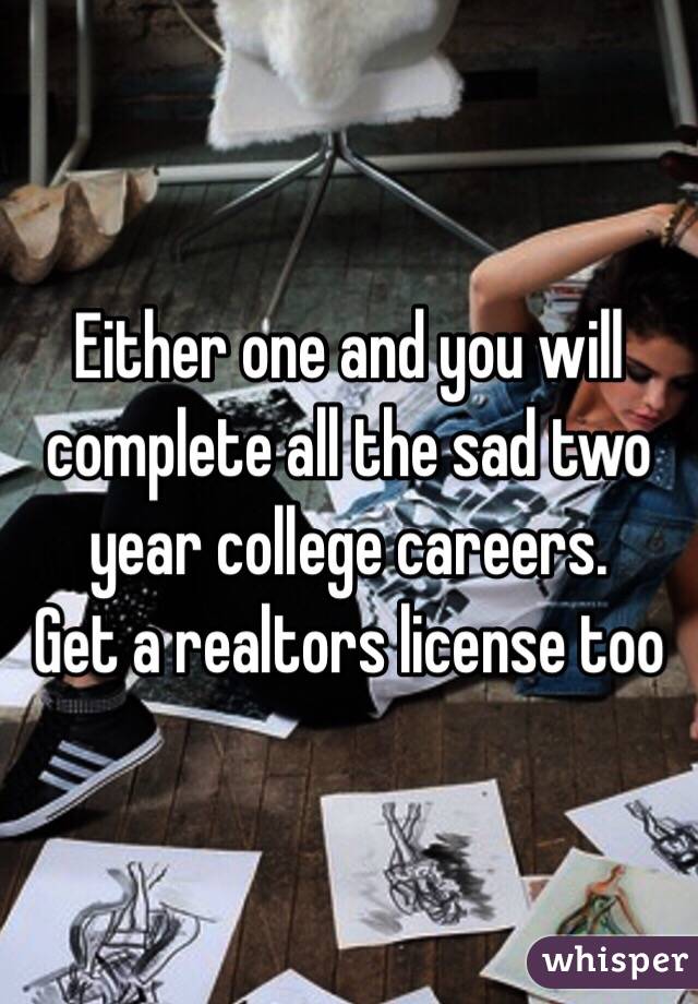 Either one and you will complete all the sad two year college careers. 
Get a realtors license too