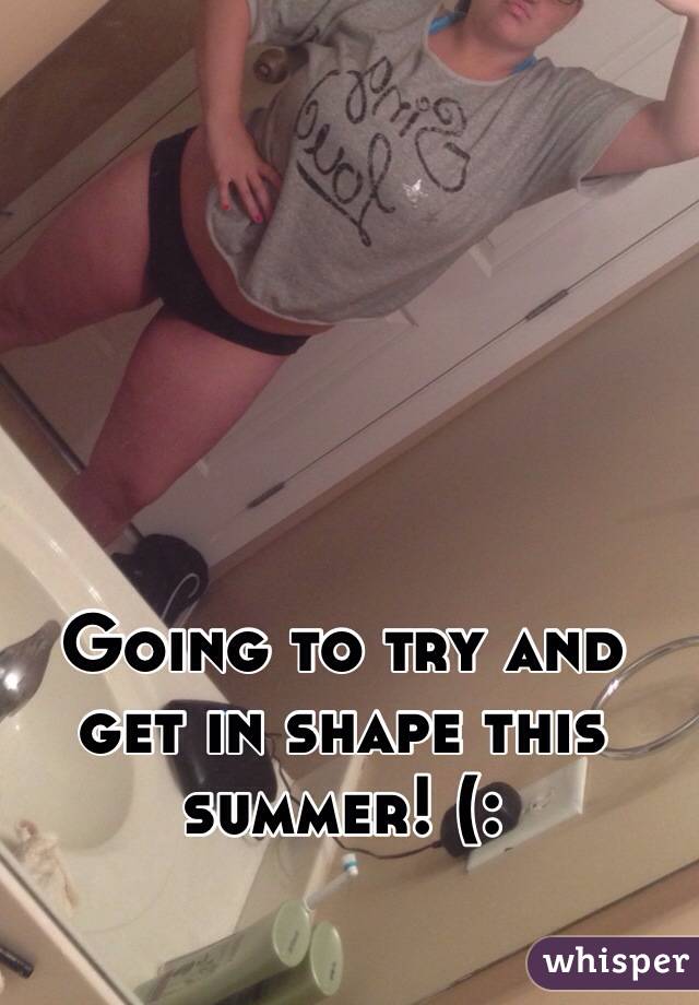 Going to try and get in shape this summer! (: