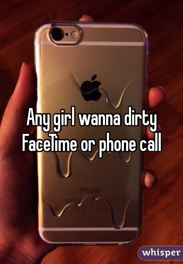 Any girl wanna dirty FaceTime or phone call 