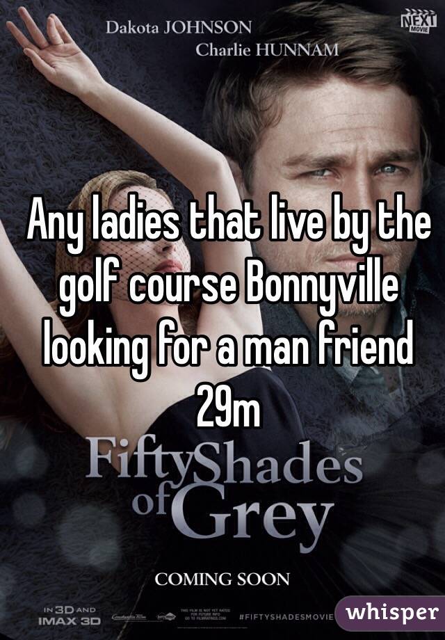 Any ladies that live by the golf course Bonnyville looking for a man friend 29m