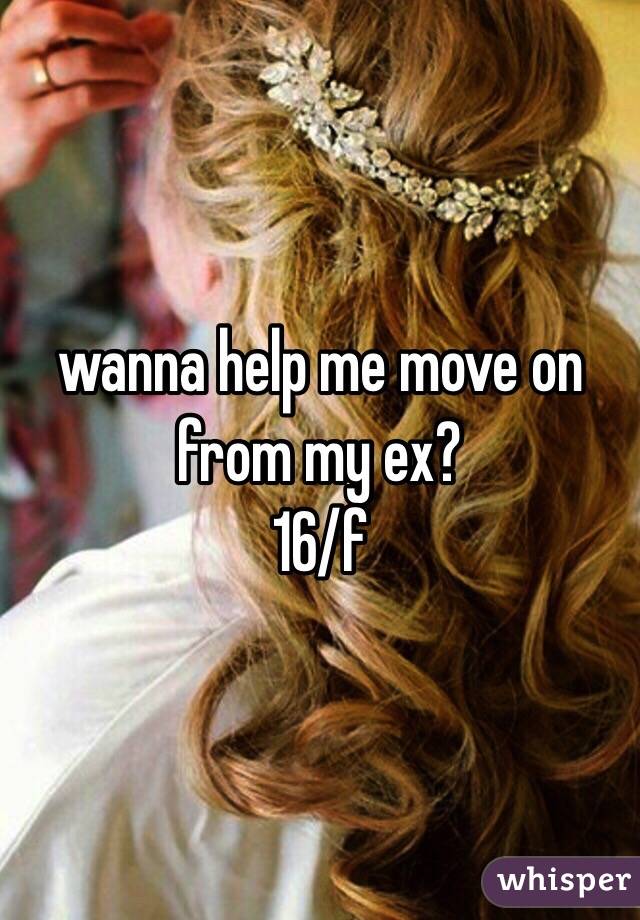 wanna help me move on from my ex?
16/f 