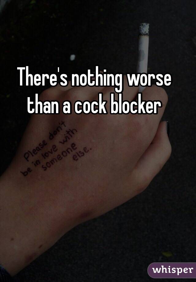 There's nothing worse than a cock blocker