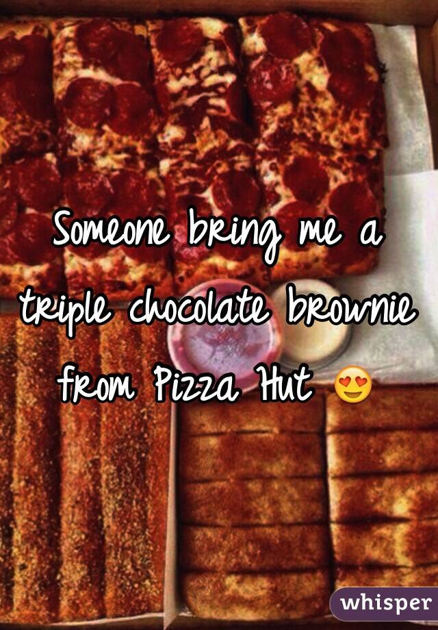 Someone bring me a triple chocolate brownie from Pizza Hut 😍 