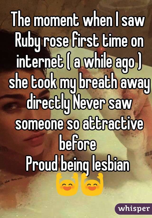 The moment when I saw Ruby rose first time on internet ( a while ago ) she took my breath away directly Never saw someone so attractive before 
Proud being lesbian 🙌🙌