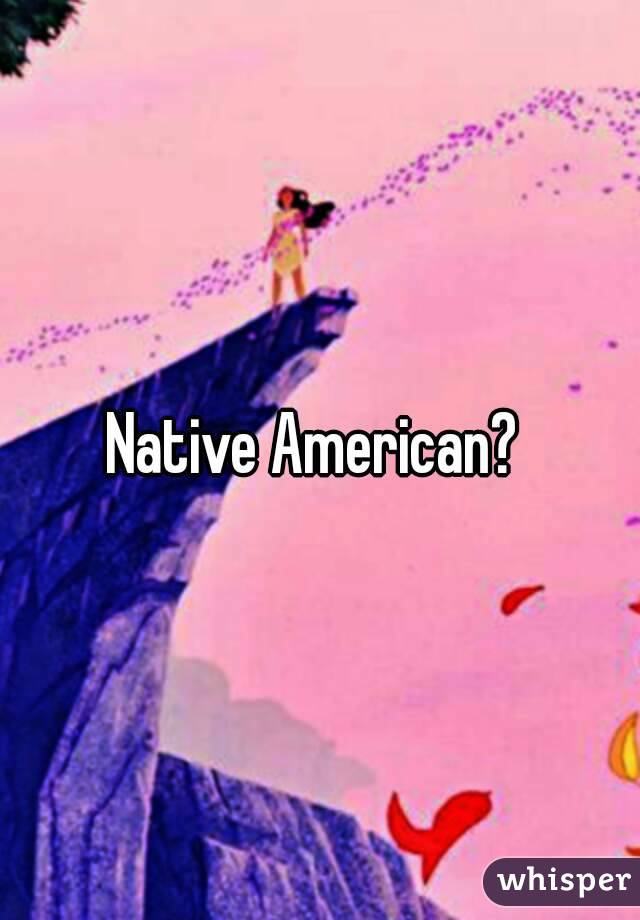 Native American? 
