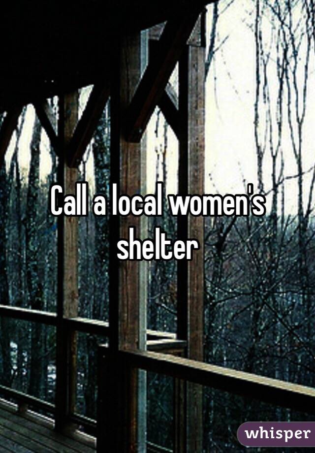 Call a local women's shelter 