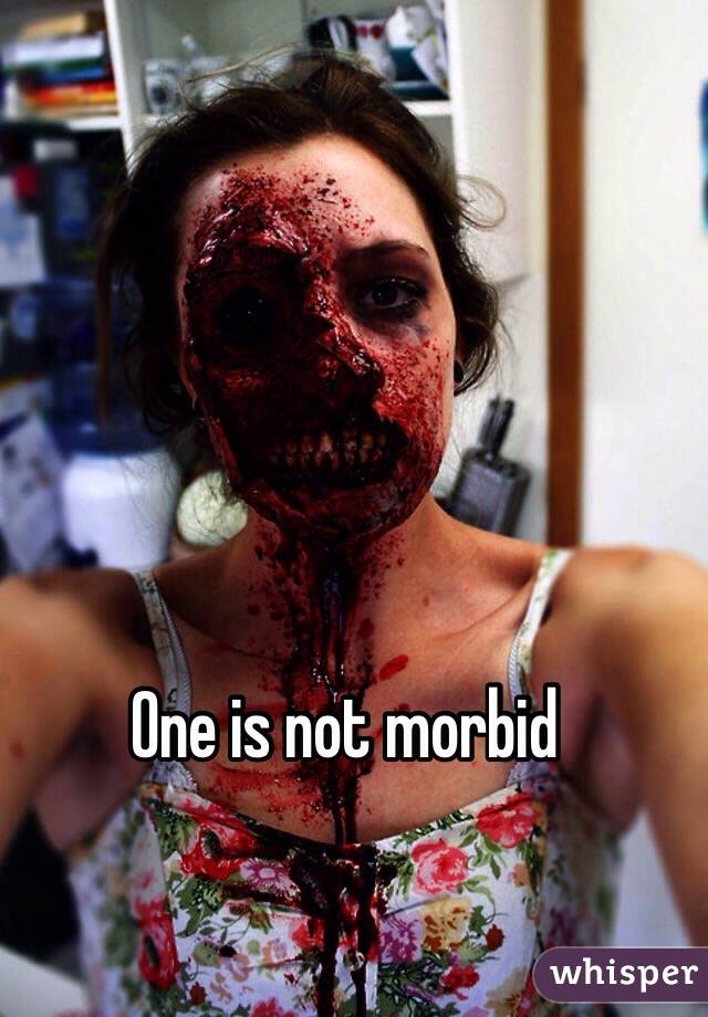 One is not morbid