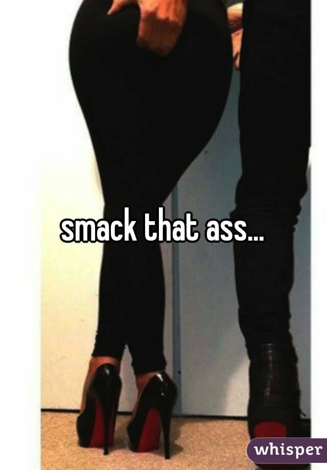 smack that ass...