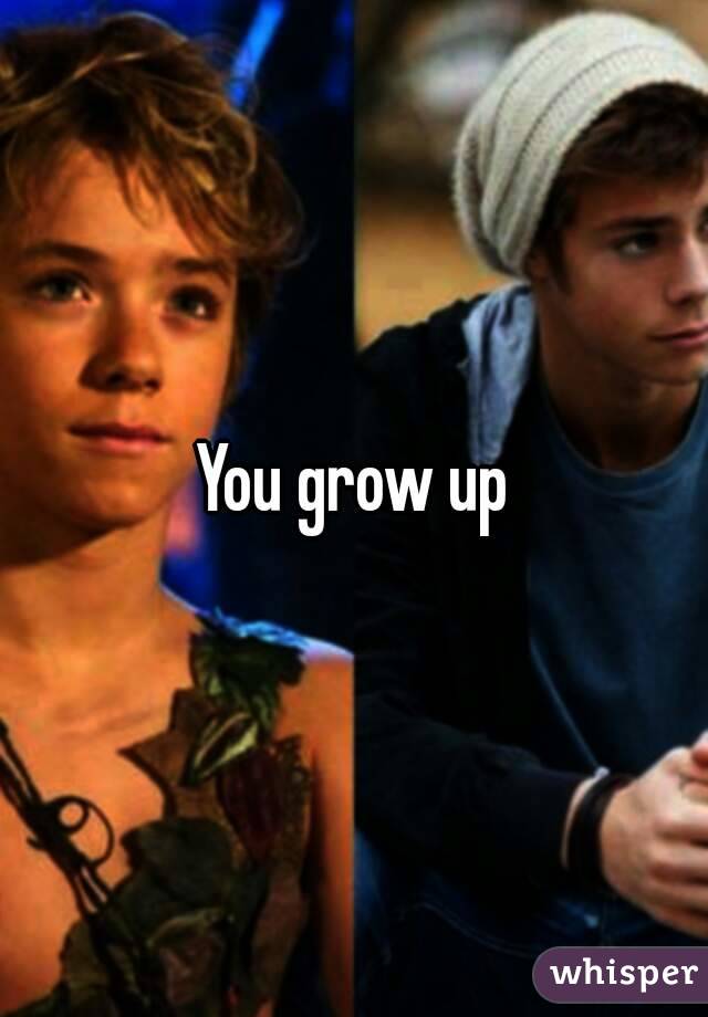 You grow up