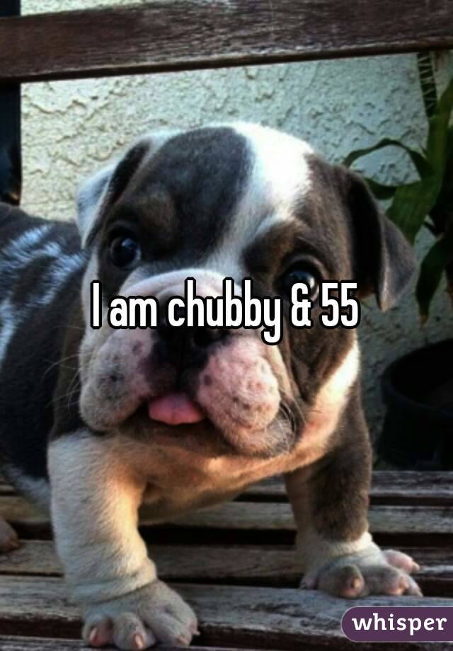 I am chubby & 55