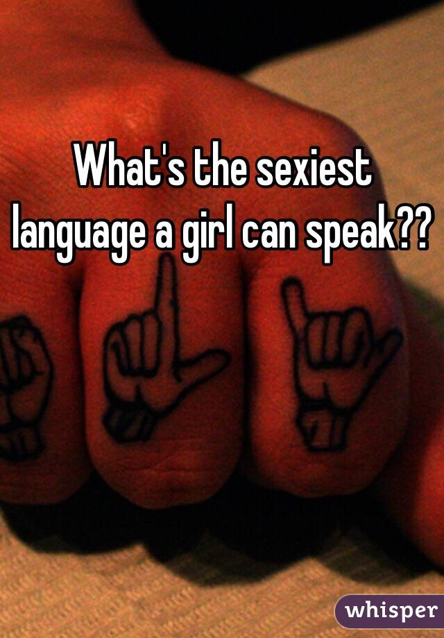 What's the sexiest language a girl can speak??