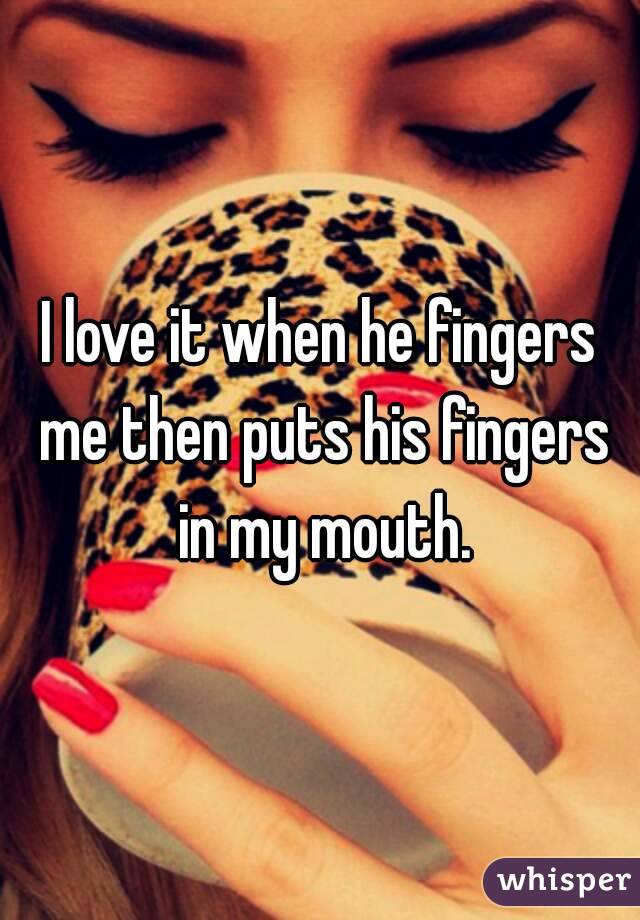 I love it when he fingers me then puts his fingers in my mouth.