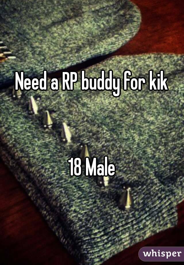 Need a RP buddy for kik


18 Male