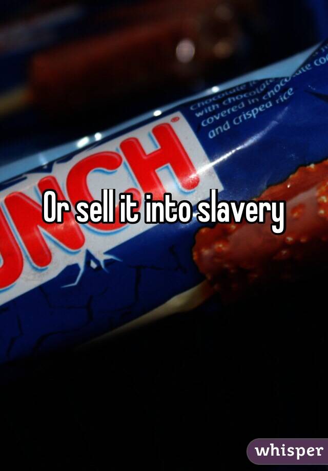 Or sell it into slavery

