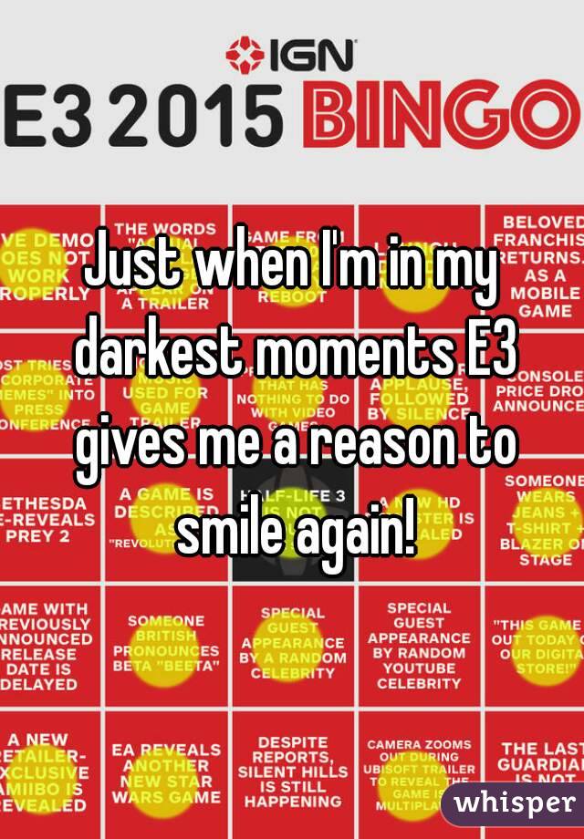 Just when I'm in my darkest moments E3 gives me a reason to smile again!