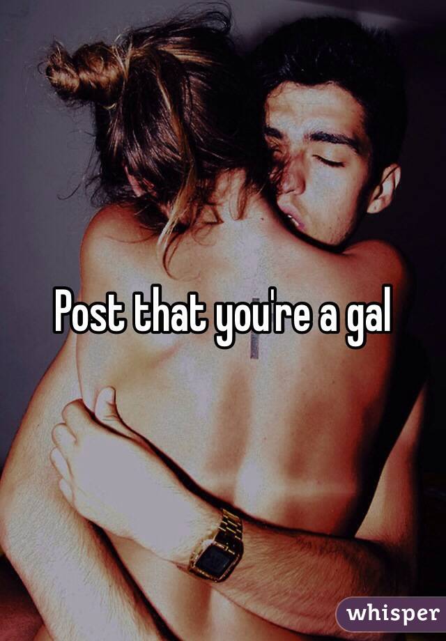 Post that you're a gal