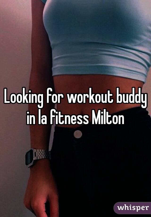 Looking for workout buddy in la fitness Milton 