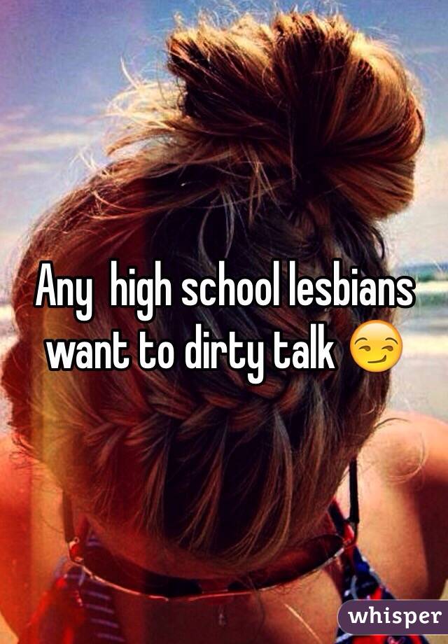 Any  high school lesbians want to dirty talk 😏