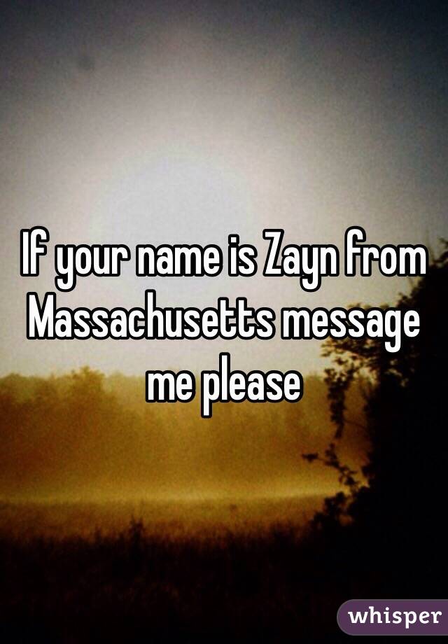 If your name is Zayn from Massachusetts message me please