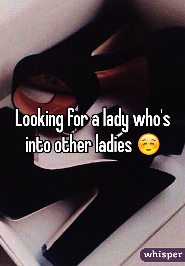 Looking for a lady who's into other ladies ☺️