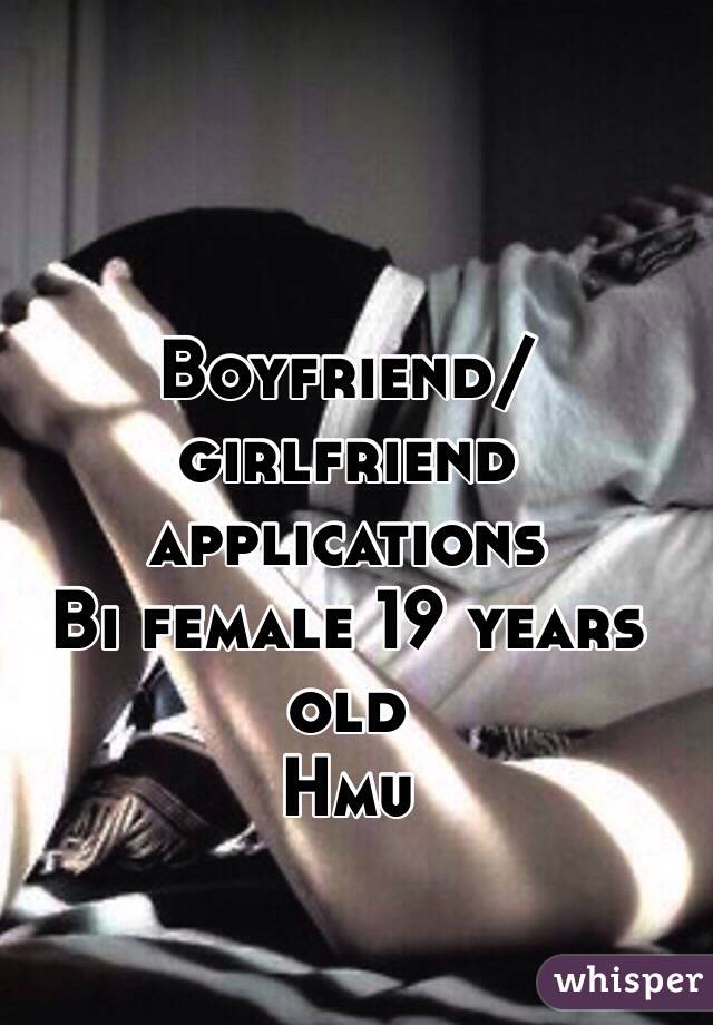 Boyfriend/ girlfriend applications 
Bi female 19 years old 
Hmu 