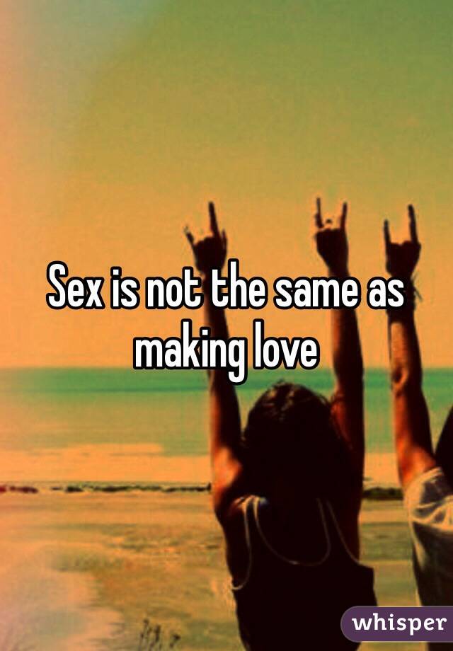 Sex is not the same as making love 