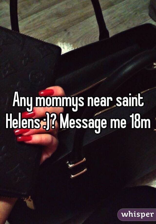 Any mommys near saint Helens :)? Message me 18m