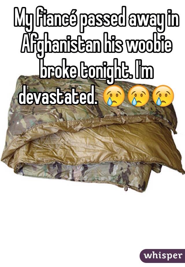 My fiancé passed away in Afghanistan his woobie broke tonight. I'm devastated. 😢😢😢