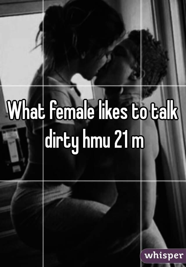 What female likes to talk dirty hmu 21 m