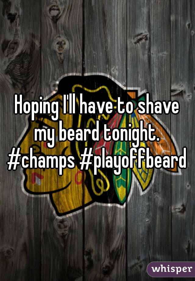 Hoping I'll have to shave my beard tonight. 
#champs #playoffbeard