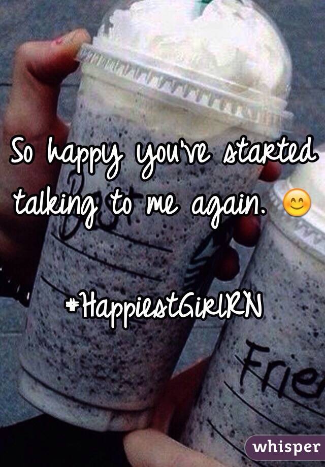 So happy you've started talking to me again. 😊 

#HappiestGirlRN