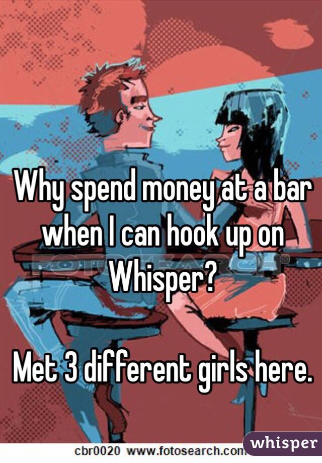 Why spend money at a bar when I can hook up on Whisper? 

Met 3 different girls here.