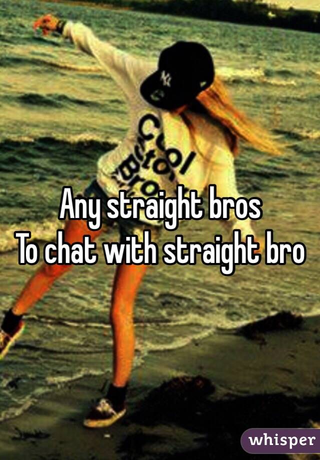 Any straight bros
To chat with straight bro 