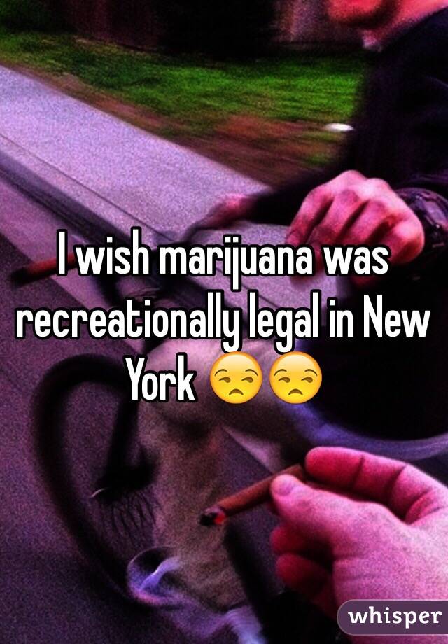 I wish marijuana was recreationally legal in New York 😒😒