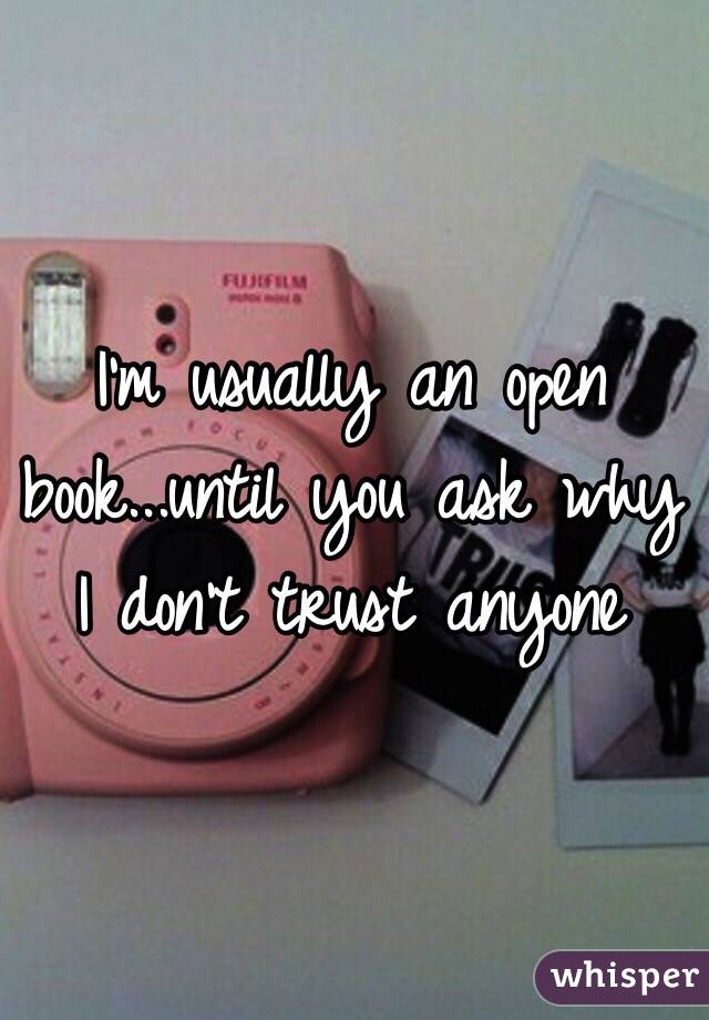 I'm usually an open book...until you ask why I don't trust anyone