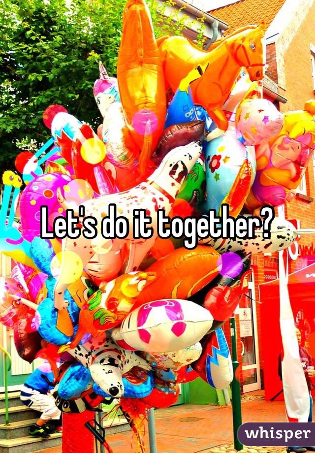 Let's do it together? 