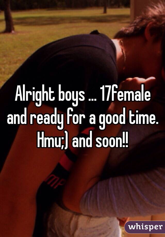 Alright boys … 17female and ready for a good time. Hmu;) and soon!!