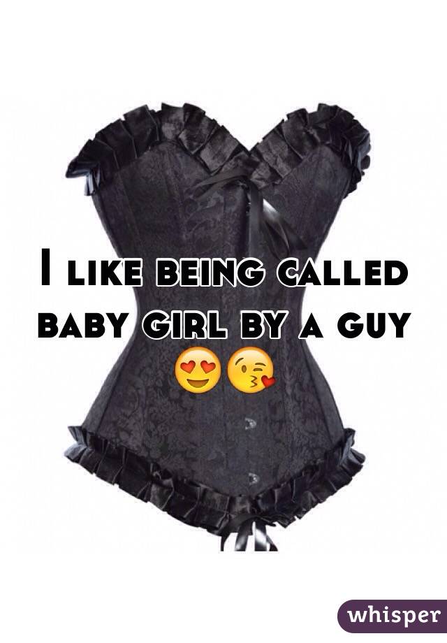 I like being called baby girl by a guy 😍😘