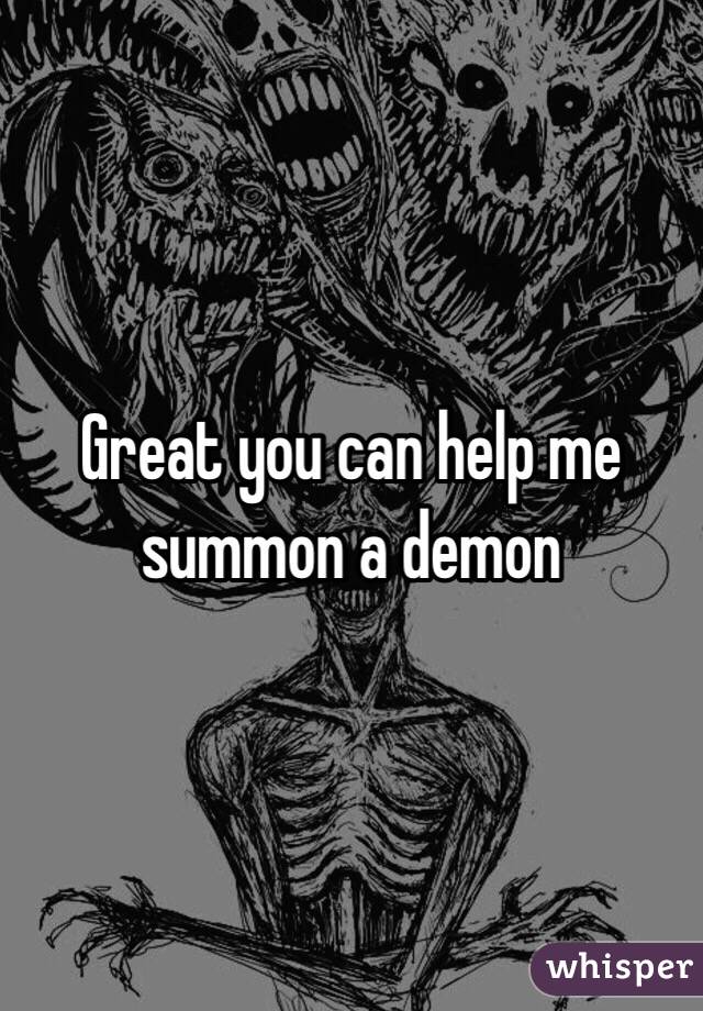 Great you can help me summon a demon