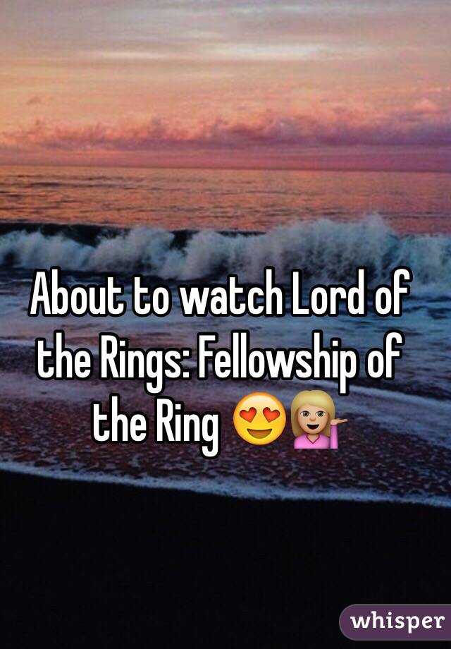 About to watch Lord of the Rings: Fellowship of the Ring 😍💁🏼