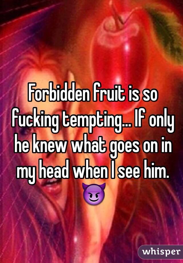 Forbidden fruit is so fucking tempting... If only he knew what goes on in my head when I see him. 😈