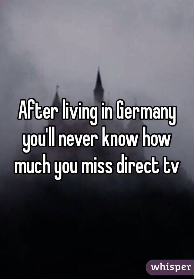 After living in Germany you'll never know how much you miss direct tv 