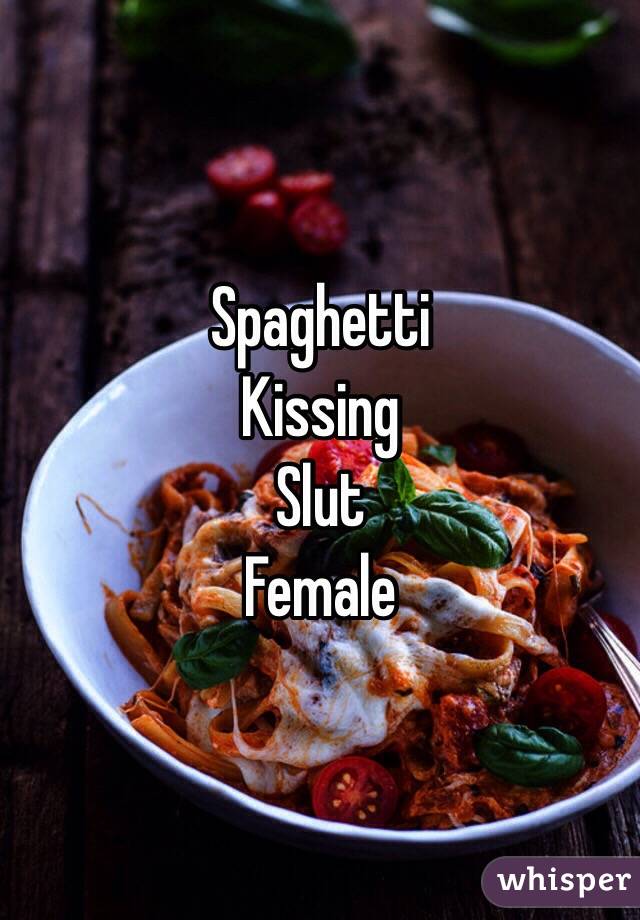 Spaghetti 
Kissing
Slut
Female