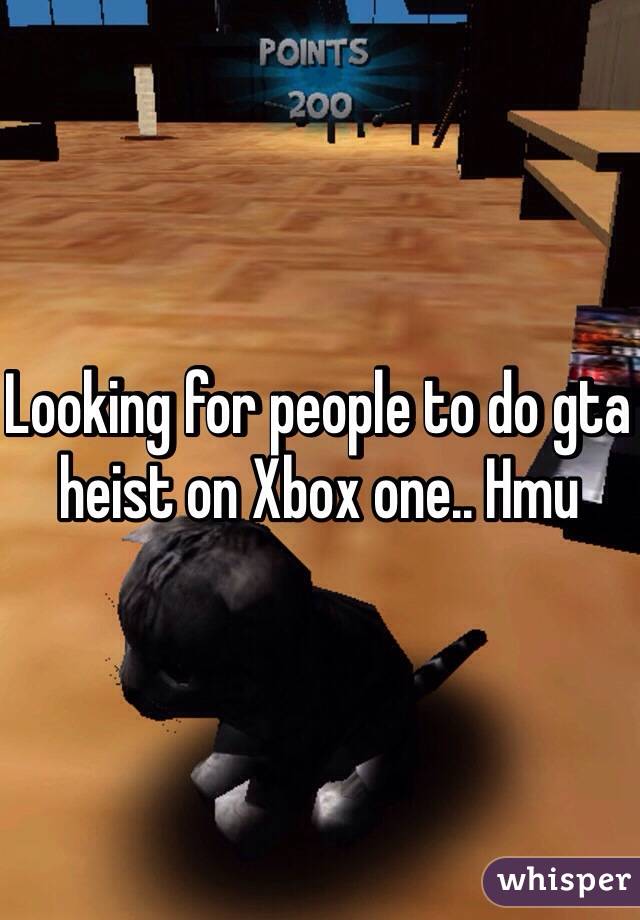 Looking for people to do gta heist on Xbox one.. Hmu