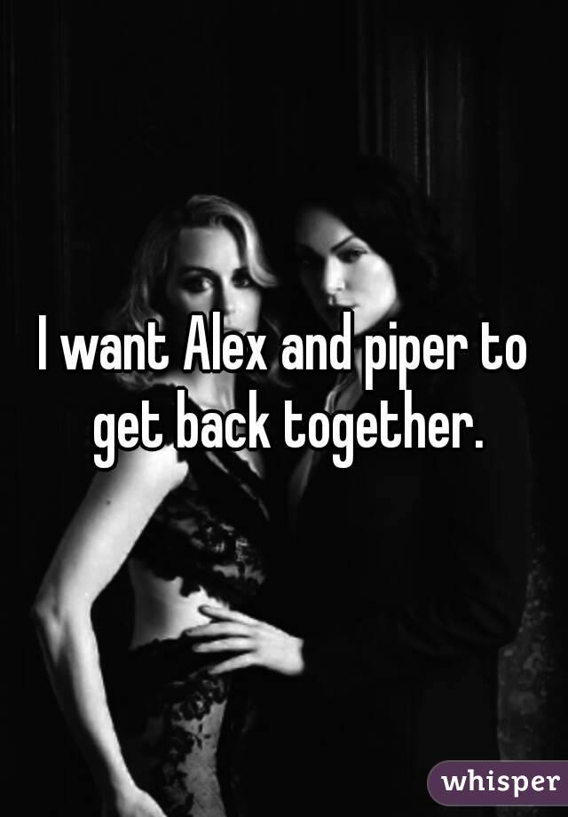 I want Alex and piper to get back together.