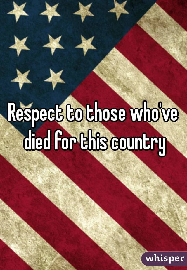 Respect to those who've died for this country