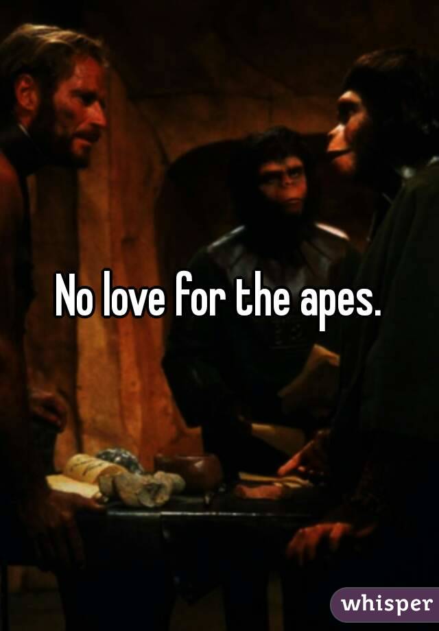 No love for the apes.