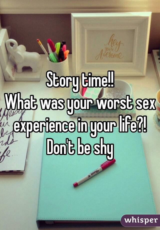 Story time!!
What was your worst sex experience in your life?!
Don't be shy 