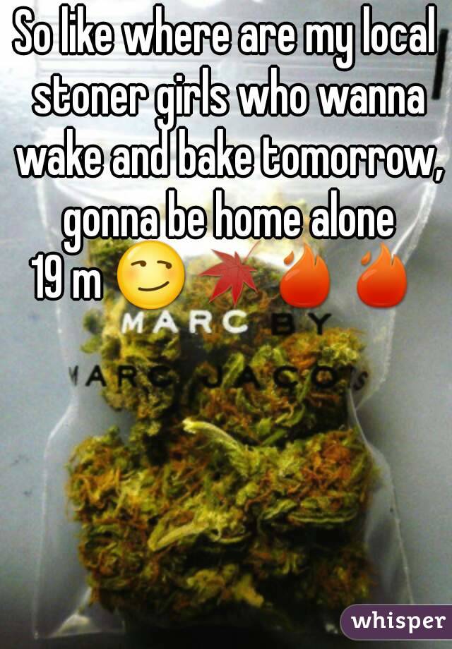 So like where are my local stoner girls who wanna wake and bake tomorrow, gonna be home alone
19 m 😏🍁🔥🔥