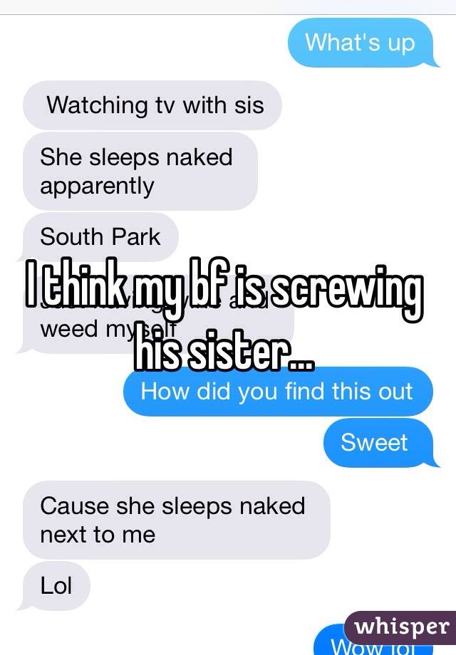 I think my bf is screwing his sister...